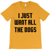 I Want All The Dogs T-Shirt