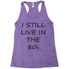 i still live in the 80s Racerback Tank