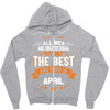 All Men Created Equal But The Best Born In April Zipper Hoodie