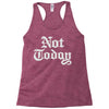 not today Racerback Tank