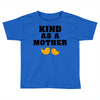 Kind As A Mother Toddler T-shirt