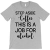 step aside coffee this is a job for alcohol T-Shirt