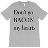 don&rsquo;t go bacon my hearts T-Shirt