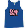 dope shit Tank Top