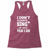 i don't always sing oh wait yes i do Racerback Tank