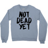 not dead yet Crewneck Sweatshirt