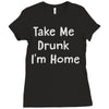 take me drunk i'm home Ladies Fitted T-Shirt