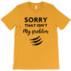 Sorry That is Not My Problem T-Shirt