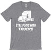 still plays with trucks T-Shirt