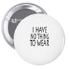 i have no thing to wear Pin-back button