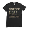 coffee then guitar Ladies Fitted T-Shirt