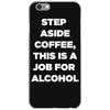 step aside coffee   alcohol is here iPhone 6/6s Case
