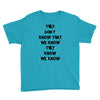 THEY DONT KNOW THAT WE KNOW THEY KNOW WE KNOW Youth Tee