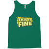 this is fine Tank Top