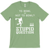 to bowl or not to bowl T-Shirt