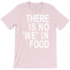 there is no 'we' in food T-Shirt