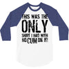 this is the only shirt with no cum 3/4 Sleeve Shirt