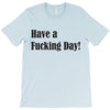 have a fucking day T-Shirt