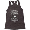 I Dont Need Therapy Need Teaching Racerback Tank
