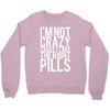 i'm not crazy cause i take the right pills Crewneck Sweatshirt