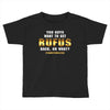 You Guys Want to Get Rufus Back or What Toddler T-shirt