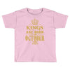 kings are born  october Toddler T-shirt