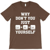 Why Don't You Just Ctrl Alt Del Yourself T-Shirt
