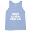 im never wearing this in a bar again Tank Top