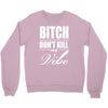 bitch dont kill my vibe Crewneck Sweatshirt
