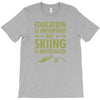 education is important but skiing is importanter T-Shirt