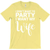 i dont want to party i want my wife T-Shirt