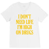 i don't need life i'm high on drugs V-Neck Tee