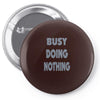 busy doing nothing girls Pin-back button