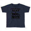 i have two titles aunt and dogmom an i rock them both Toddler T-shirt