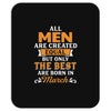 All Men Are Created Equal But Only The Best Are Born In March Mousepad