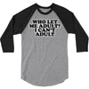 who let me adult, i can't adult 3/4 Sleeve Shirt