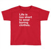 life is too short to wear boring clothes Toddler T-shirt