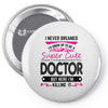 I Never Dreamed I d Grow Up To Be A Super Cute Doctor But Here I'm Kil Pin-back button