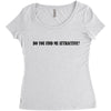do you find me attractive Women's Triblend Scoop T-shirt