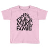 together we make a family Toddler T-shirt