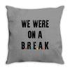 Friends Quote - We Were On A Break Throw Pillow