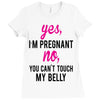 Yes I Am Pregnant No You Can't Touch My Belly Ladies Fitted T-Shirt