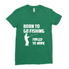 born to go fishing forced to work mens funny Ladies Fitted T-Shirt