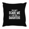 you can't scare me i have three daughters Throw Pillow