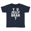 y u jelly brah Toddler T-shirt