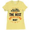 All Men Created Equal But The Best Born In May Ladies Fitted T-Shirt