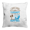 I Don't Need Therapy Need Surfing Throw Pillow