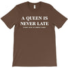 a queen is never late T-Shirt