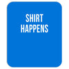 shirt happens funny Mousepad