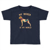my boxer is my world Toddler T-shirt